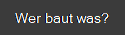 Wer baut was?